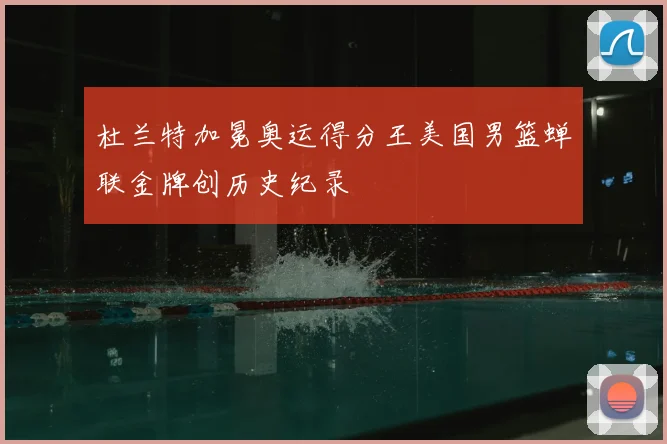 杜兰特加冕奥运得分王美国男篮蝉联金牌创历史纪录