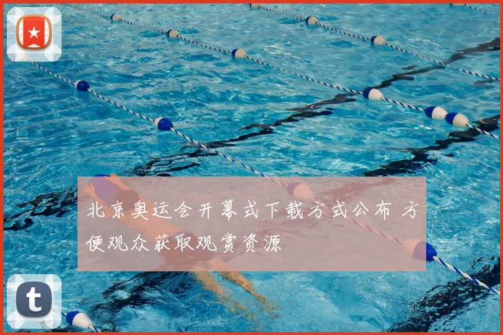北京奥运会开幕式下载方式公布 方便观众获取观赏资源